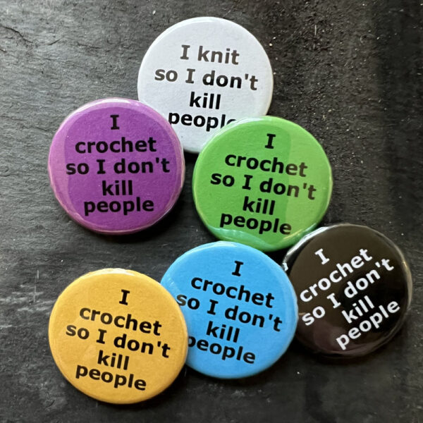 Six badges with the words I crochet so I don't kill people. Black text on blue, yellow, green, pink and white, white text on black background.